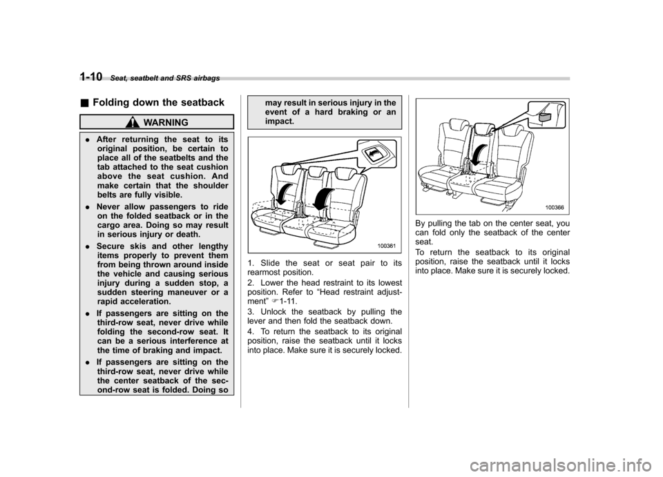 SUBARU TRIBECA 2010 1.G Owners Manual 1-10Seat, seatbelt and SRS airbags
&Folding down the seatback
WARNING
. After returning the seat to its
original position, be certain to
place all of the seatbelts and the
tab attached to the seat cu SUBARU TRIBECA 2010 1.G Owners Manual 1-10Seat, seatbelt and SRS airbags
&Folding down the seatback
WARNING
. After returning the seat to its
original position, be certain to
place all of the seatbelts and the
tab attached to the seat cu