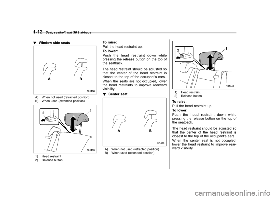 SUBARU TRIBECA 2010 1.G Owners Manual 1-12Seat, seatbelt and SRS airbags
! Window side seats
A) When not used (retracted position)
B) When used (extended position)
1) Head restraint
2) Release button To raise:
Pull the head restraint u SUBARU TRIBECA 2010 1.G Owners Manual 1-12Seat, seatbelt and SRS airbags
! Window side seats
A) When not used (retracted position)
B) When used (extended position)
1) Head restraint
2) Release button To raise:
Pull the head restraint u