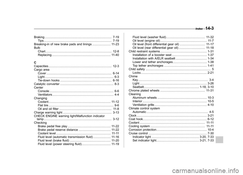 SUBARU TRIBECA 2010 1.G Owners Manual Braking..................................................................... 7-19
Tips...................................................................... 7-19
Breaking-in of new brake pads and lini