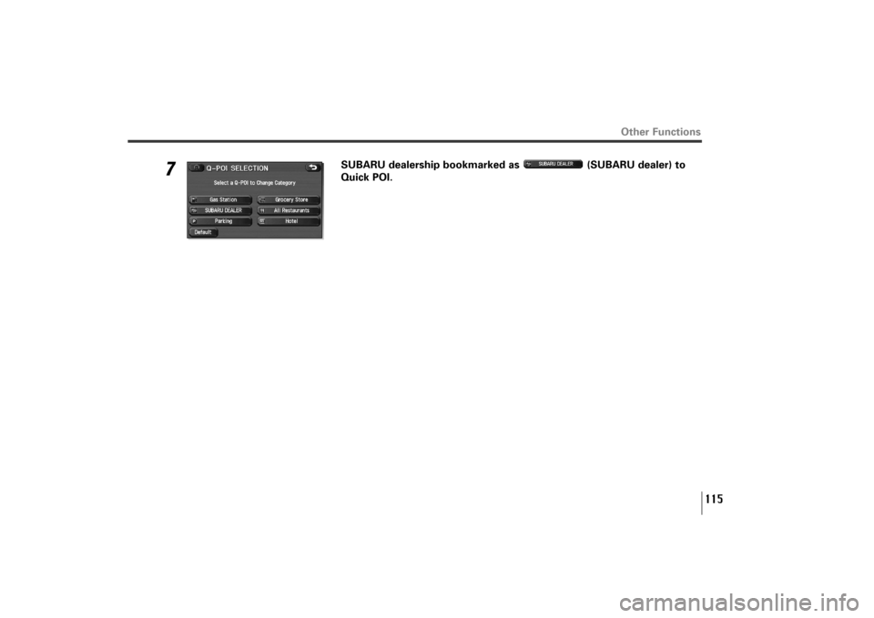SUBARU TRIBECA 2011 1.G Navigation Manual 115
7
SUBARU dealership bookmarked as  (SUBARU dealer) to 
Quick POI.
Other Functions
TribecaNavi_US_B3112BE.qxd  06.12.12  11:08 AM  Page 115 