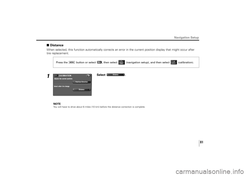 SUBARU TRIBECA 2011 1.G Navigation Manual 81
■DistanceWhen selected, this function automatically corrects an error in the current position display that might occur after
tire replacement.1
Select .
NOTEYou will have to drive about 6 miles (