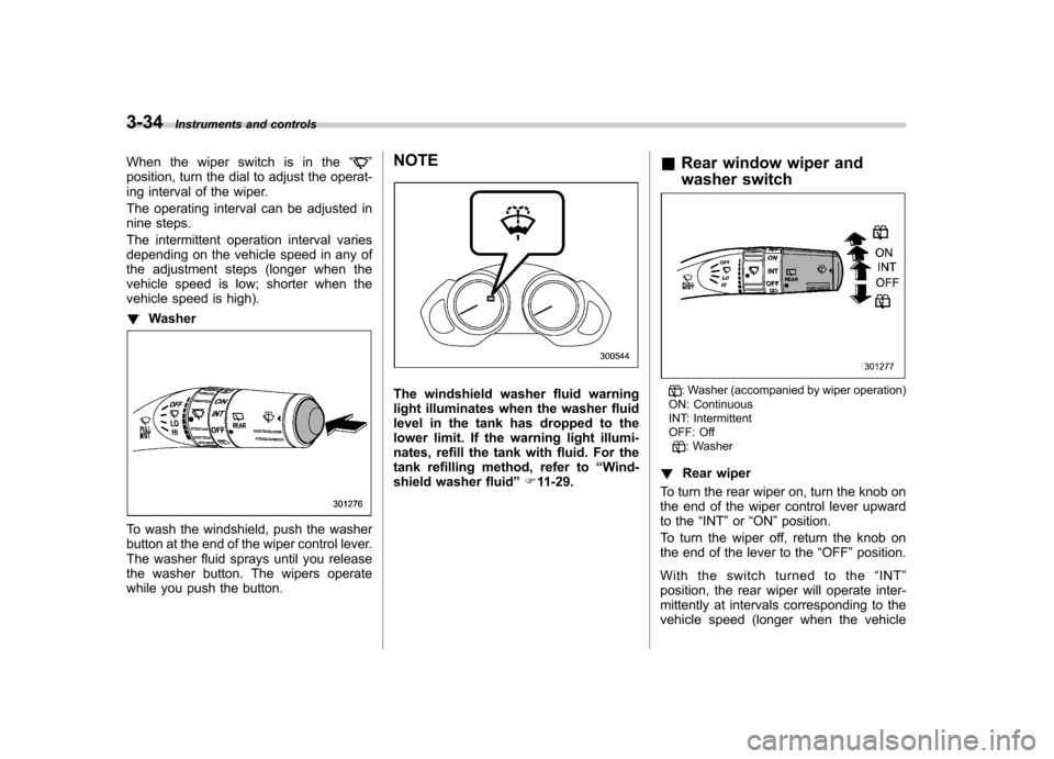 SUBARU TRIBECA 2011 1.G Owners Manual 3-34Instruments and controls
When the wiper switch is in the “
”
position, turn the dial to adjust the operat-
ing interval of the wiper.
The operating interval can be adjusted in
nine steps.
SUBARU TRIBECA 2011 1.G Owners Manual 3-34Instruments and controls
When the wiper switch is in the “
”
position, turn the dial to adjust the operat-
ing interval of the wiper.
The operating interval can be adjusted in
nine steps.