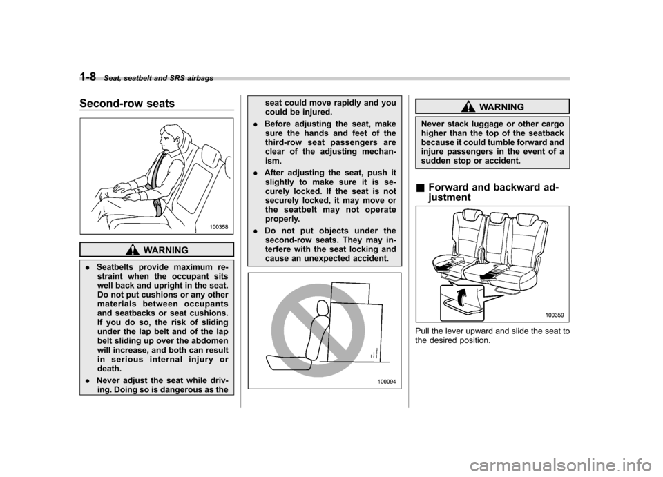 SUBARU TRIBECA 2011 1.G Owners Manual 1-8Seat, seatbelt and SRS airbags
Second-row seats
WARNING
. Seatbelts provide maximum re-
straint when the occupant sits
well back and upright in the seat.
Do not put cushions or any other
materials SUBARU TRIBECA 2011 1.G Owners Manual 1-8Seat, seatbelt and SRS airbags
Second-row seats
WARNING
. Seatbelts provide maximum re-
straint when the occupant sits
well back and upright in the seat.
Do not put cushions or any other
materials