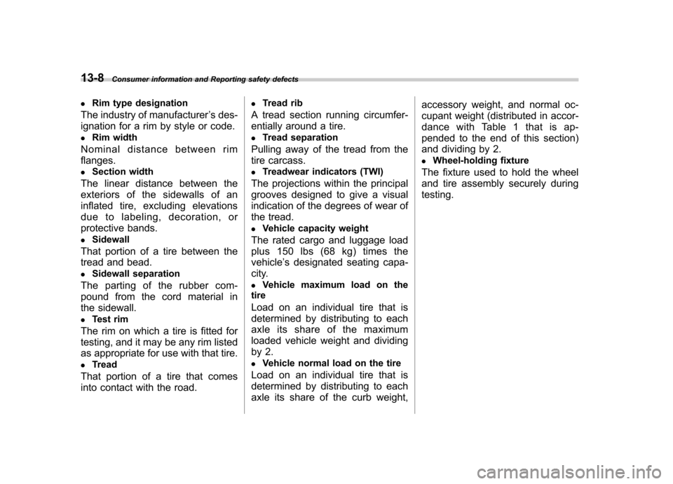 SUBARU TRIBECA 2011 1.G Owners Manual 13-8Consumer information and Reporting safety defects
. Rim type designation
The industry of manufacturer ’s des-
ignation for a rim by style or code. . Rim width
Nominal distance between rim flange