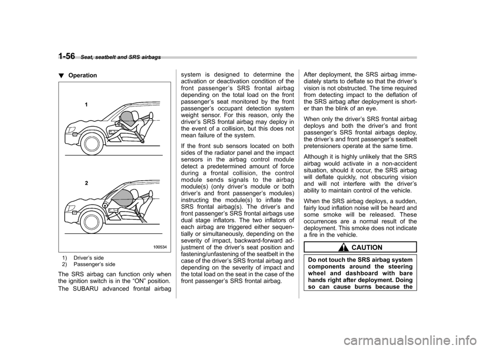 SUBARU TRIBECA 2011 1.G Owners Manual 1-56Seat, seatbelt and SRS airbags
!Operation
1) Driver ’s side
2) Passenger ’s side
The SRS airbag can function only when
the ignition switch is in the “ON ”position.
The SUBARU advanced fro SUBARU TRIBECA 2011 1.G Owners Manual 1-56Seat, seatbelt and SRS airbags
!Operation
1) Driver ’s side
2) Passenger ’s side
The SRS airbag can function only when
the ignition switch is in the “ON ”position.
The SUBARU advanced fro