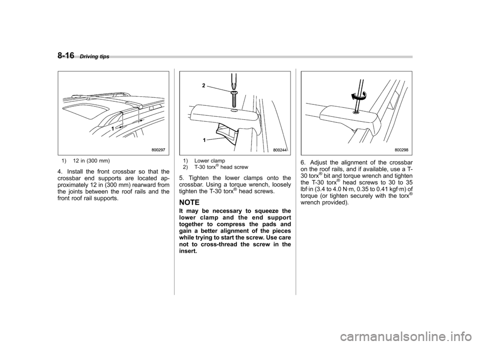 SUBARU TRIBECA 2012 1.G Owners Manual 8-16Driving tips
1) 12 in (300 mm)
4. Install the front crossbar so that the 
crossbar end supports are located ap-
proximately 12 in (300 mm) rearward from
the joints between the roof rails and the 
