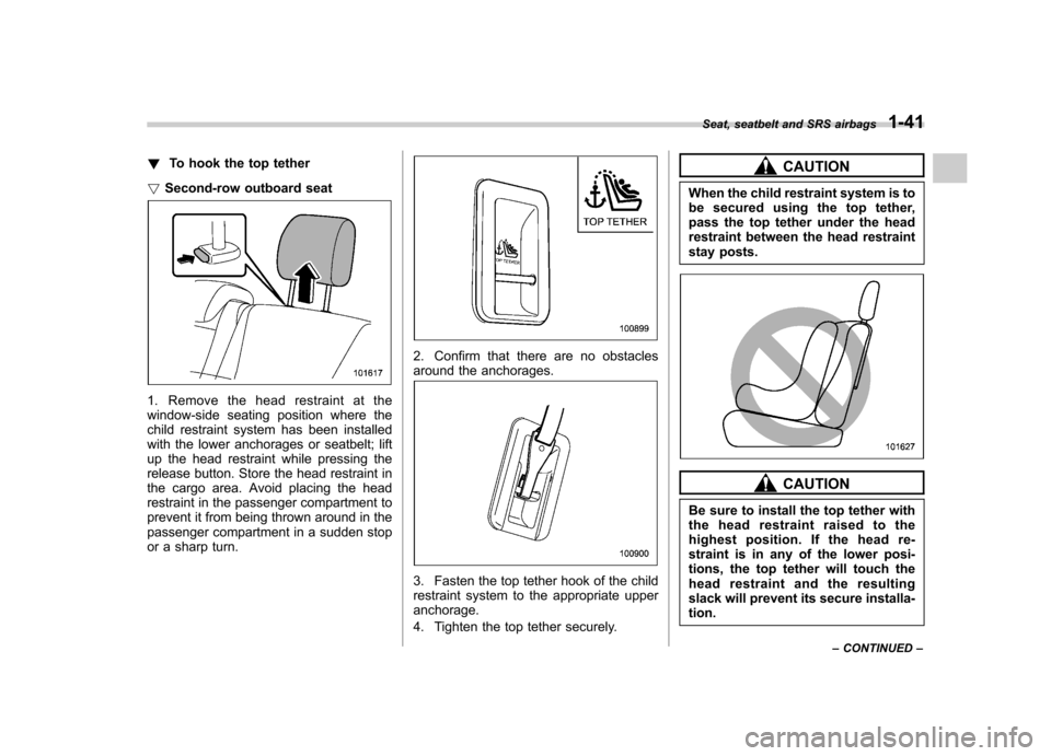 SUBARU TRIBECA 2012 1.G Owners Manual !To hook the top tether
! Second-row outboard seat
1. Remove the head restraint at the 
window-side seating position where the
child restraint system has been installed
with the lower anchorages or se