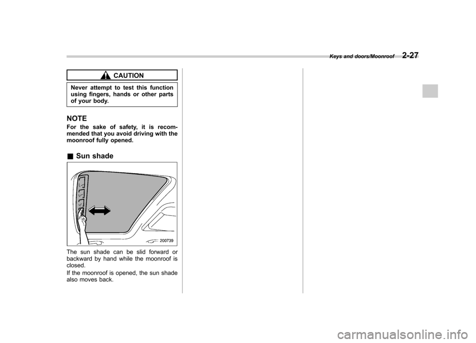 SUBARU TRIBECA 2013 1.G Owners Manual CAUTION
Never attempt to test this function 
using fingers, hands or other parts
of your body.
NOTE 
For the sake of safety, it is recom- 
mended that you avoid driving with the 
moonroof fully opened