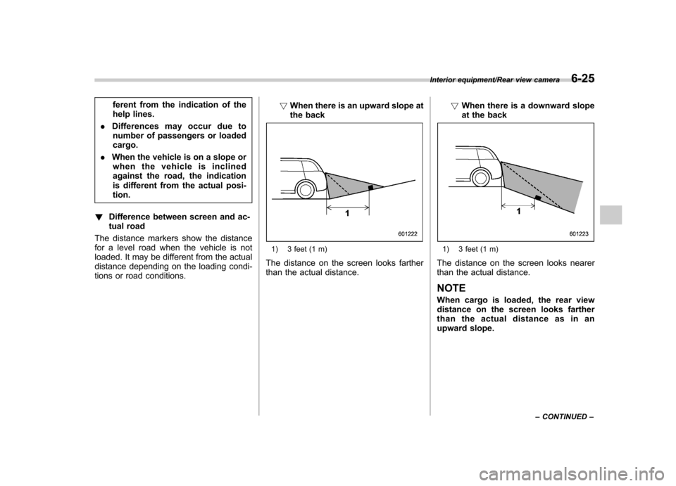 SUBARU TRIBECA 2013 1.G Owners Manual ferent from the indication of the 
help lines.
. Differences may occur due to
number of passengers or loadedcargo.
. When the vehicle is on a slope or
when the vehicle is inclined
against the road, th