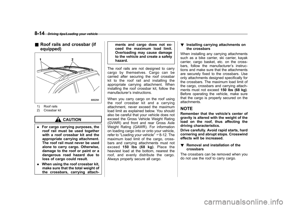 SUBARU TRIBECA 2013 1.G Owners Manual 8-14Driving tips/Loading your vehicle
&Roof rails and crossbar (if equipped)
1) Roof rails
2) Crossbar kit
CAUTION
. For cargo carrying purposes, the
roof rail must be used together
with a roof cros SUBARU TRIBECA 2013 1.G Owners Manual 8-14Driving tips/Loading your vehicle
&Roof rails and crossbar (if equipped)
1) Roof rails
2) Crossbar kit
CAUTION
. For cargo carrying purposes, the
roof rail must be used together
with a roof cros