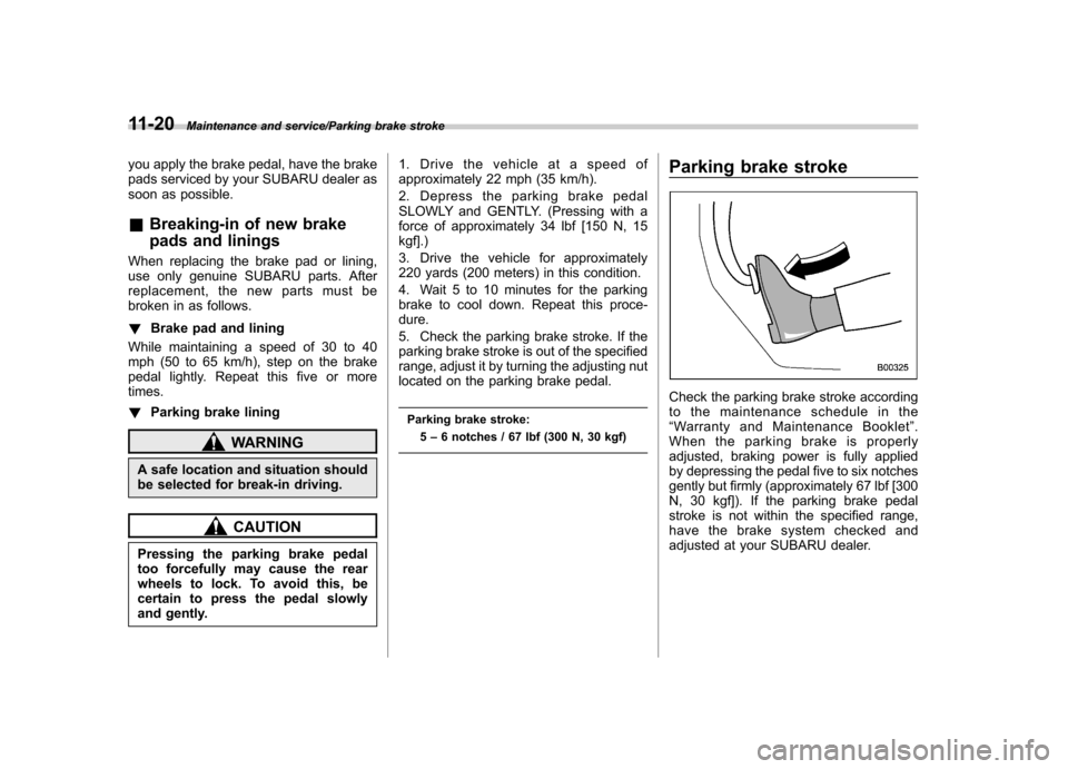 SUBARU TRIBECA 2013 1.G Owners Manual 11-20Maintenance and service/Parking brake stroke
you apply the brake pedal, have the brake
pads serviced by your SUBARU dealer as
soon as possible. &Breaking-in of new brake
pads and linings
When r SUBARU TRIBECA 2013 1.G Owners Manual 11-20Maintenance and service/Parking brake stroke
you apply the brake pedal, have the brake
pads serviced by your SUBARU dealer as
soon as possible. &Breaking-in of new brake
pads and linings
When r