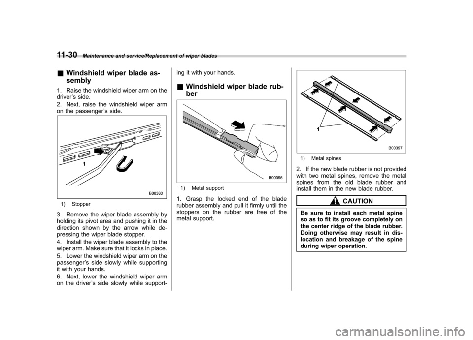 SUBARU TRIBECA 2013 1.G Owners Manual 11-30Maintenance and service/Replacement of wiper blades
&Windshield wiper blade as- sembly
1. Raise the windshield wiper arm on the driver ’s side.
2. Next, raise the windshield wiper arm
on the pa SUBARU TRIBECA 2013 1.G Owners Manual 11-30Maintenance and service/Replacement of wiper blades
&Windshield wiper blade as- sembly
1. Raise the windshield wiper arm on the driver ’s side.
2. Next, raise the windshield wiper arm
on the pa