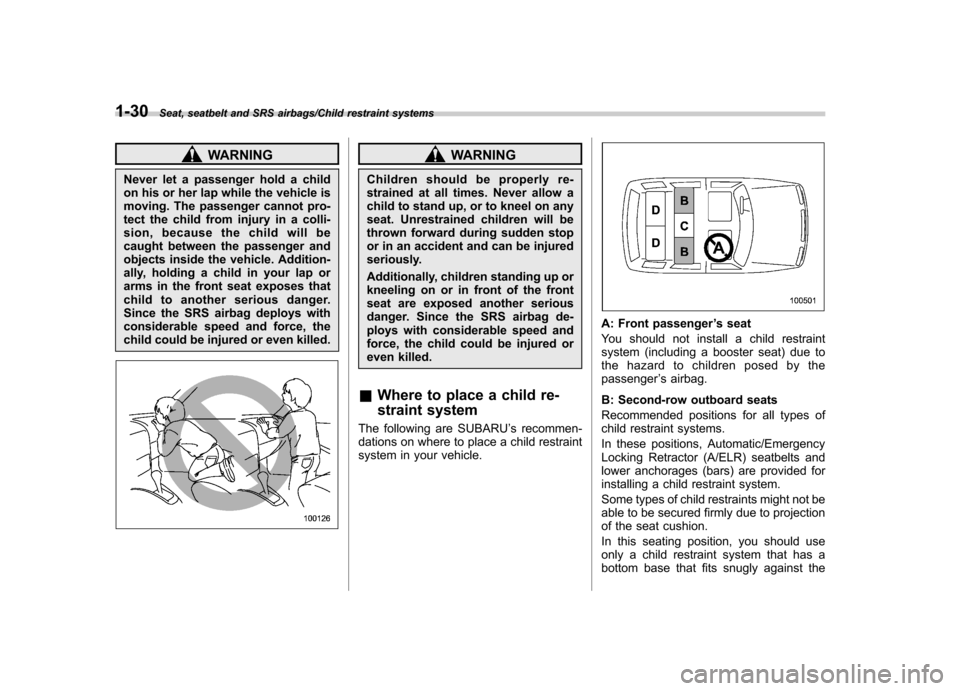 SUBARU TRIBECA 2013 1.G Owners Manual 1-30Seat, seatbelt and SRS airbags/Child restraint systems
WARNING
Never let a passenger hold a child
on his or her lap while the vehicle is
moving. The passenger cannot pro-
tect the child from inj SUBARU TRIBECA 2013 1.G Owners Manual 1-30Seat, seatbelt and SRS airbags/Child restraint systems
WARNING
Never let a passenger hold a child
on his or her lap while the vehicle is
moving. The passenger cannot pro-
tect the child from inj