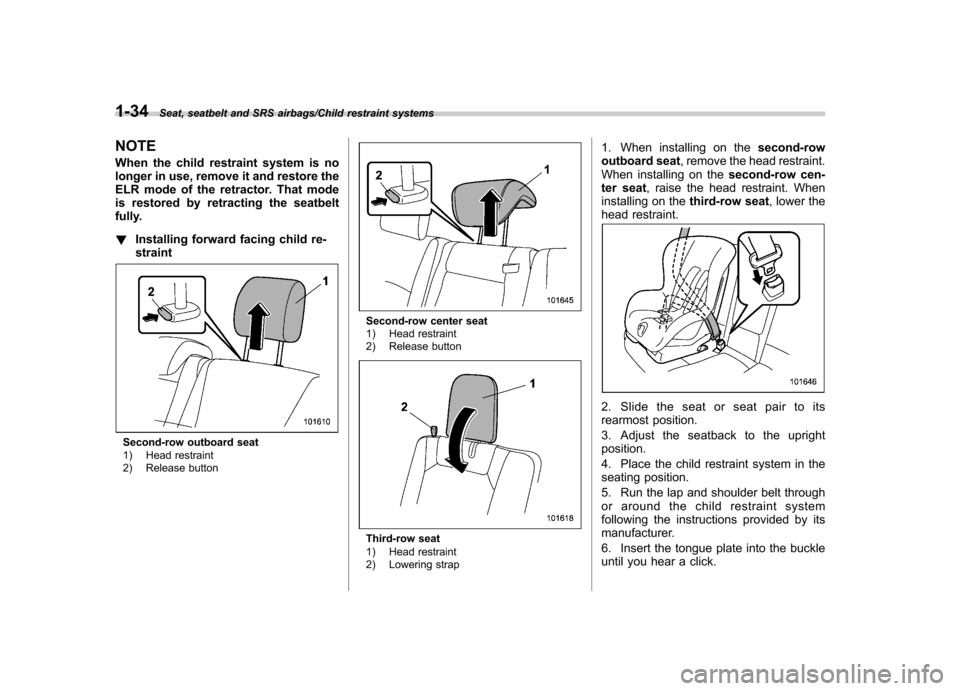 SUBARU TRIBECA 2013 1.G Owners Manual 1-34Seat, seatbelt and SRS airbags/Child restraint systems
NOTE
When the child restraint system is no
longer in use, remove it and restore the
ELR mode of the retractor. That mode
is restored by ret SUBARU TRIBECA 2013 1.G Owners Manual 1-34Seat, seatbelt and SRS airbags/Child restraint systems
NOTE
When the child restraint system is no
longer in use, remove it and restore the
ELR mode of the retractor. That mode
is restored by ret