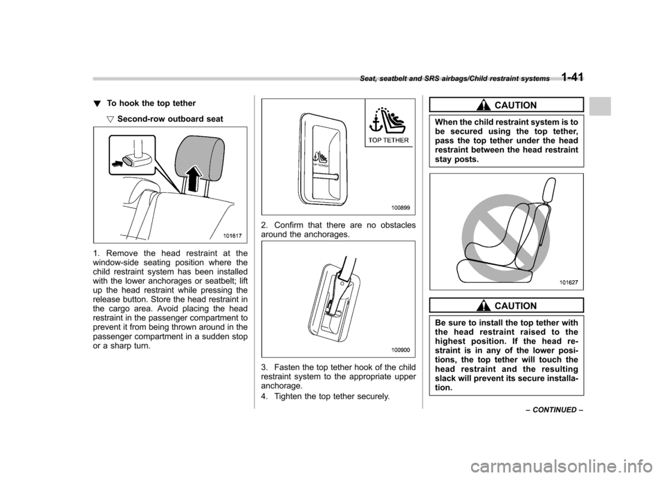 SUBARU TRIBECA 2013 1.G Owners Manual !To hook the top tether
! Second-row outboard seat
1. Remove the head restraint at the
window-side seating position where the
child restraint system has been installed
with the lower anchorages or se SUBARU TRIBECA 2013 1.G Owners Manual !To hook the top tether
! Second-row outboard seat
1. Remove the head restraint at the
window-side seating position where the
child restraint system has been installed
with the lower anchorages or se
