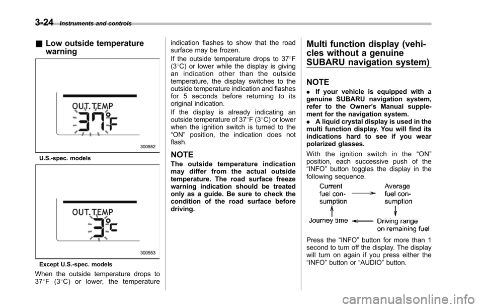 SUBARU TRIBECA 2014 1.G Owners Manual 3-24Instruments and controls
&Low outside temperature
warning
U.S.-spec. models
Except U.S.-spec. models
When the outside temperature drops to378F(38C) or lower, the temperature
indication flashes to 
