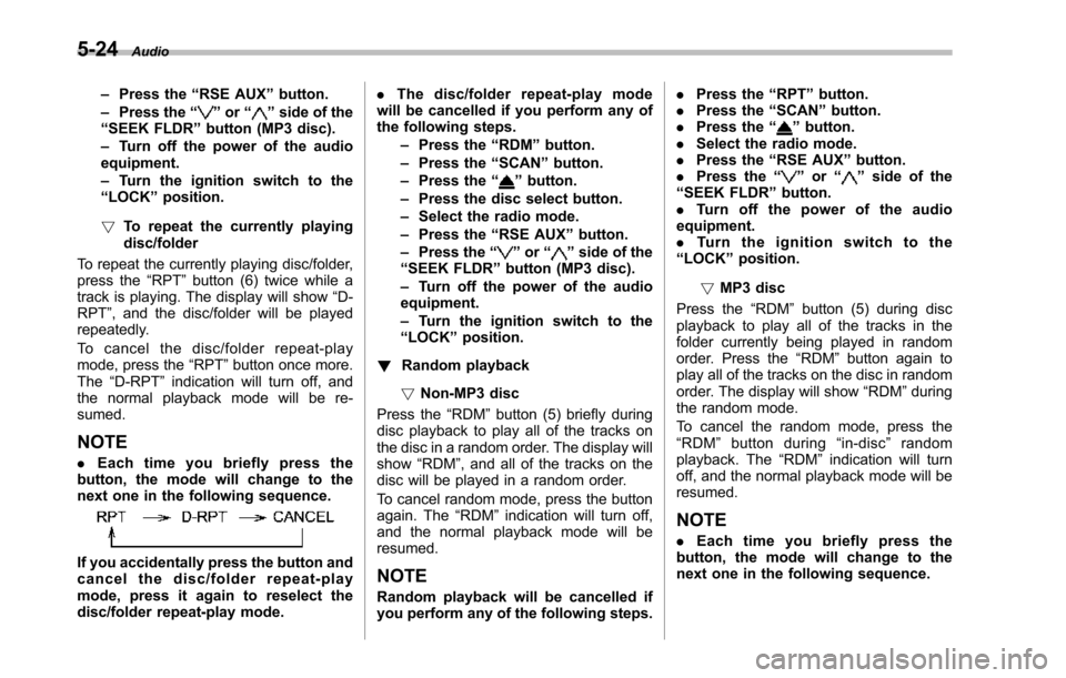 SUBARU TRIBECA 2014 1.G Owners Manual 5-24Audio
–Press the“RSE AUX”button.–Press the“”or“”side of the“SEEK FLDR”button (MP3 disc).–Turn off the power of the audioequipment.–Turn the ignition switch to the“LOCK”