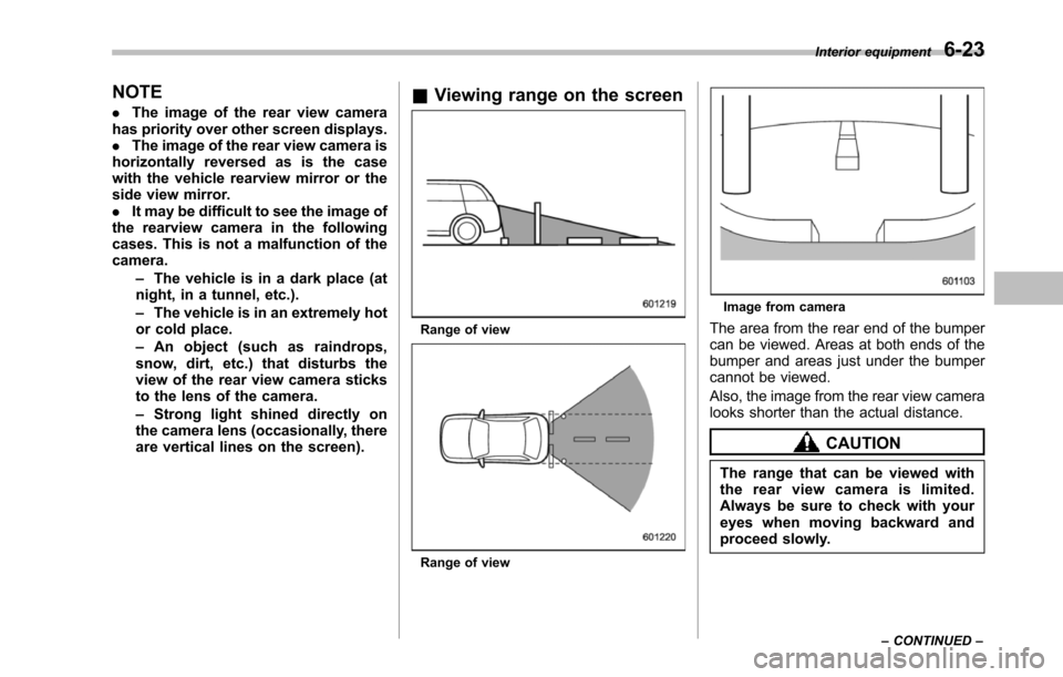 SUBARU TRIBECA 2014 1.G Owners Manual NOTE
.The image of the rear view camerahas priority over other screen displays..The image of the rear view camera ishorizontally reversed as is the casewith the vehicle rearview mirror or theside view