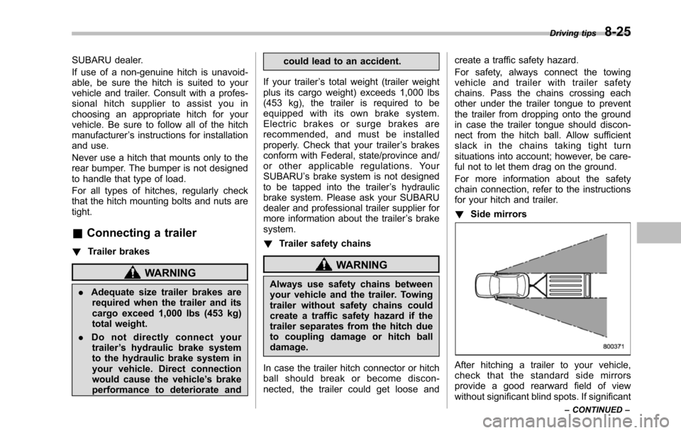 SUBARU TRIBECA 2014 1.G Owners Manual SUBARU dealer.
If use of a non-genuine hitch is unavoid-able, be sure the hitch is suited to yourvehicle and trailer. Consult with a profes-sional hitch supplier to assist you inchoosing an appropriat