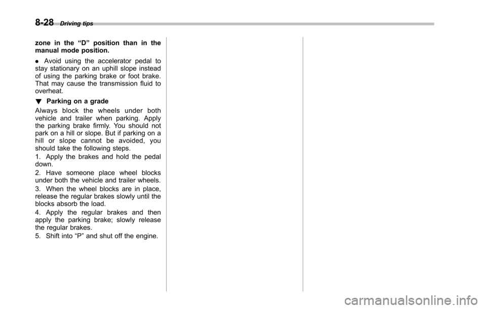 SUBARU TRIBECA 2014 1.G Owners Manual 8-28Driving tips
zone in the“D”position than in themanual mode position.
.Avoid using the accelerator pedal tostay stationary on an uphill slope insteadof using the parking brake or foot brake.Tha