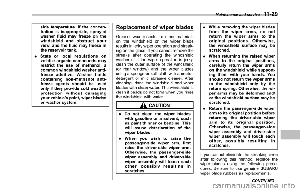 SUBARU TRIBECA 2014 1.G Owners Manual side temperature. If the concen-tration is inappropriate, sprayedwasher fluid may freeze on thewindshield and obstruct yourview, and the fluid may freeze inthe reservoir tank.
.State or local regulati