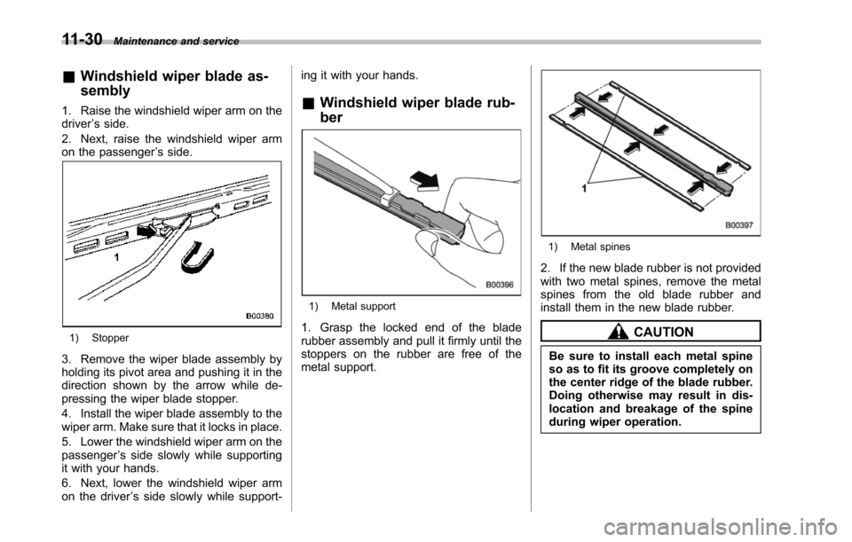 SUBARU TRIBECA 2014 1.G Owners Manual 11-30Maintenance and service
&Windshield wiper blade as-
sembly
1. Raise the windshield wiper arm on thedriver’s side.
2. Next, raise the windshield wiper armon the passenger’s side.
1) Stopper
3.