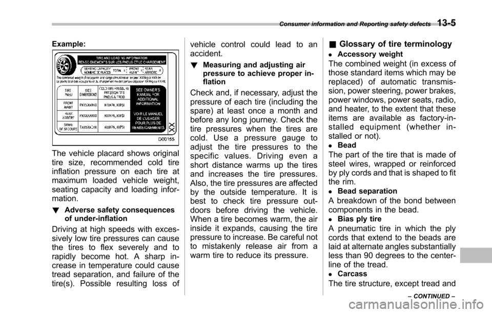 SUBARU TRIBECA 2014 1.G Owners Manual Example:
The vehicle placard shows original
tire size, recommended cold tire
inflation pressure on each tire at
maximum loaded vehicle weight,
seating capacity and loading infor-
mation.
!Adverse safe SUBARU TRIBECA 2014 1.G Owners Manual Example:
The vehicle placard shows original
tire size, recommended cold tire
inflation pressure on each tire at
maximum loaded vehicle weight,
seating capacity and loading infor-
mation.
!Adverse safe