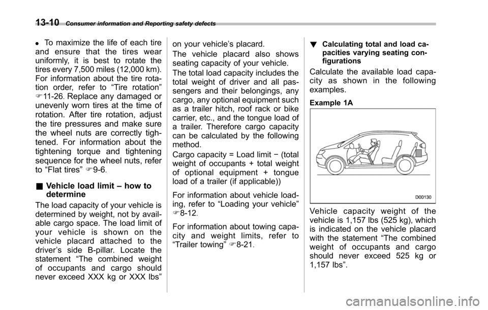 SUBARU TRIBECA 2014 1.G Owners Manual 13-10Consumer information and Reporting safety defects
.To maximize the life of each tire
and ensure that the tires wear
uniformly, it is best to rotate the
tires every 7,500 miles (12,000 km).
For in SUBARU TRIBECA 2014 1.G Owners Manual 13-10Consumer information and Reporting safety defects
.To maximize the life of each tire
and ensure that the tires wear
uniformly, it is best to rotate the
tires every 7,500 miles (12,000 km).
For in