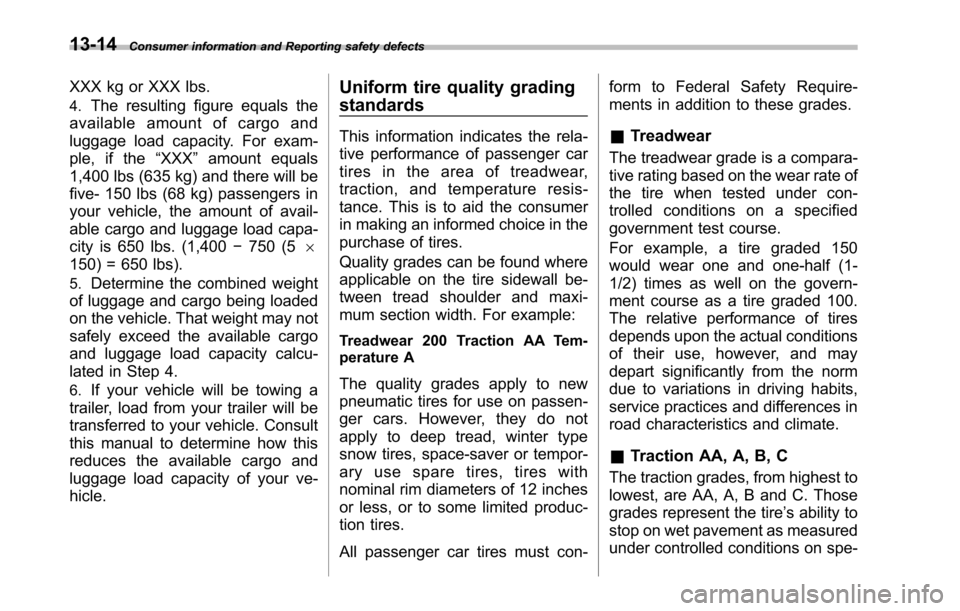 SUBARU TRIBECA 2014 1.G Owners Manual 13-14Consumer information and Reporting safety defects
XXX kg or XXX lbs.
4.The resulting figure equals the
available amount of cargo and
luggage load capacity. For exam-
ple, if the“XXX”amount eq SUBARU TRIBECA 2014 1.G Owners Manual 13-14Consumer information and Reporting safety defects
XXX kg or XXX lbs.
4.The resulting figure equals the
available amount of cargo and
luggage load capacity. For exam-
ple, if the“XXX”amount eq