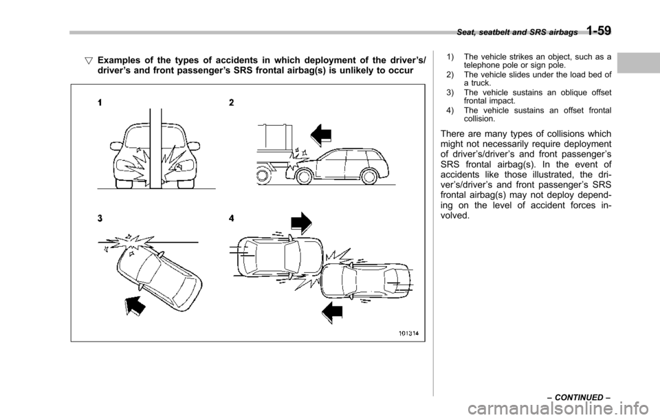 SUBARU TRIBECA 2014 1.G Owners Manual !Examples of the types of accidents in which deployment of the driver’s/driver’s and front passenger’s SRS frontal airbag(s) is unlikely to occur
1) The vehicle strikes an object, such as atelep