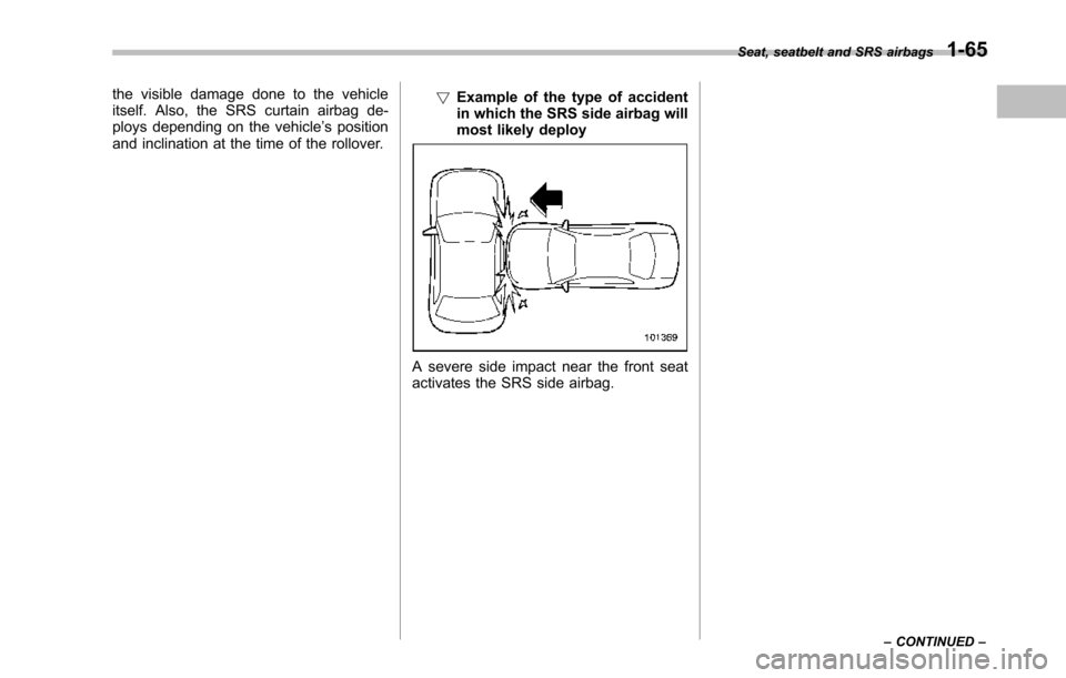 SUBARU TRIBECA 2014 1.G Owners Manual the visible damage done to the vehicleitself. Also, the SRS curtain airbag de-ploys depending on the vehicle’s positionand inclination at the time of the rollover.
!Example of the type of accidentin