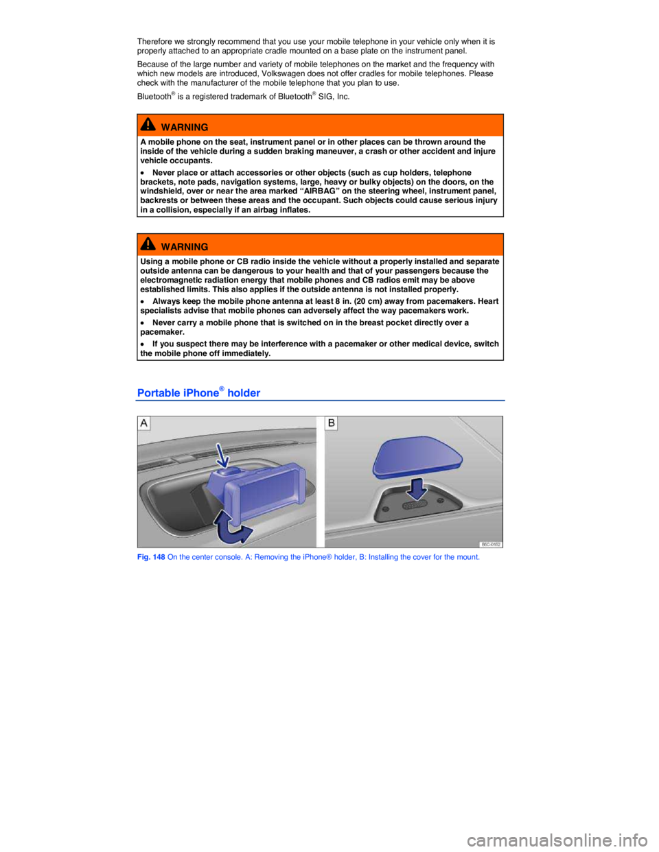 VOLKSWAGEN BEETLE 2015  Owner´s Manual  
Therefore we strongly recommend that you use your mobile telephone in your vehicle only when it is properly attached to an appropriate cradle mounted on a base plate on the instrument panel. 
Becaus