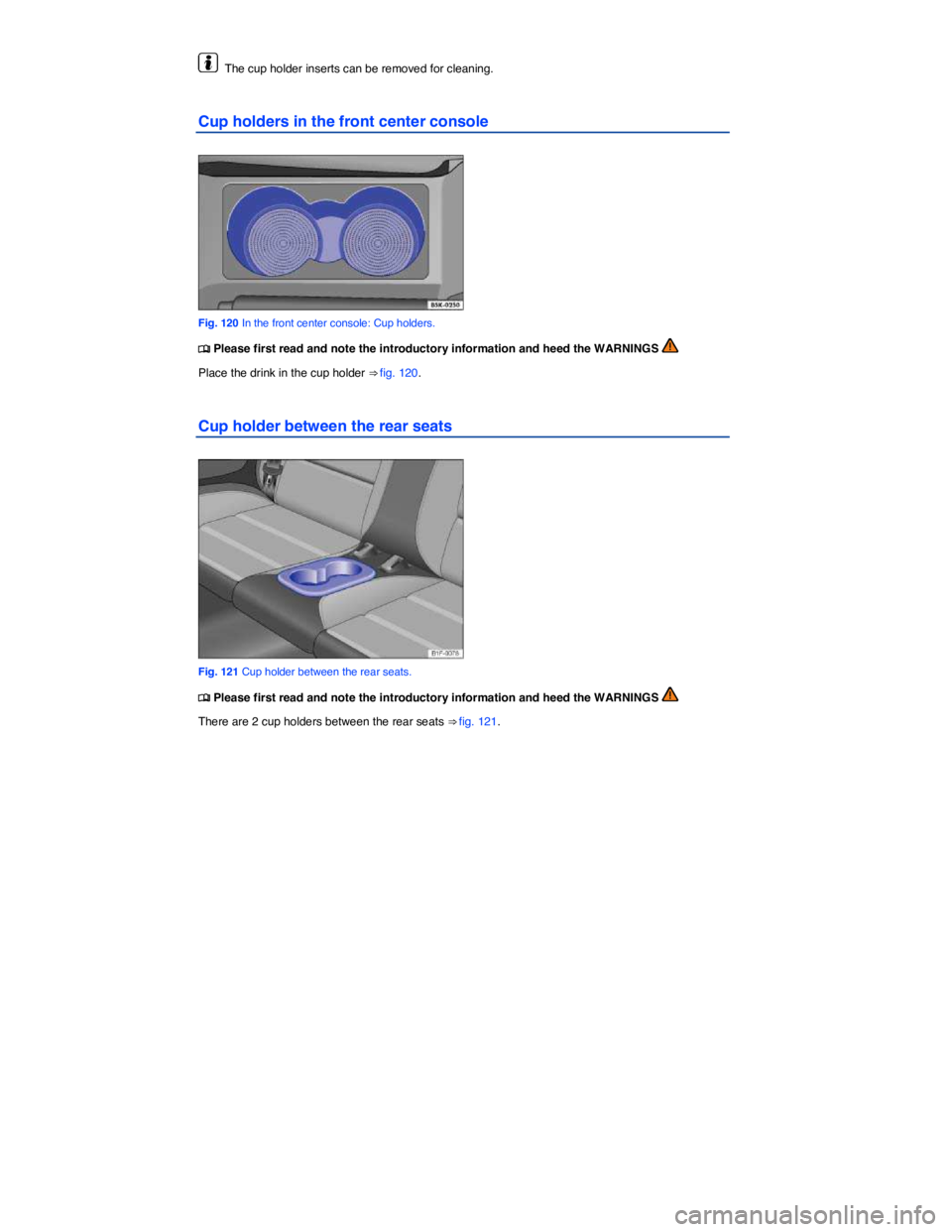 VOLKSWAGEN EOS 2021  Owner´s Manual  
  The cup holder inserts can be removed for cleaning. 
Cup holders in the front center console 
 
Fig. 120 In the front center console: Cup holders. 
�