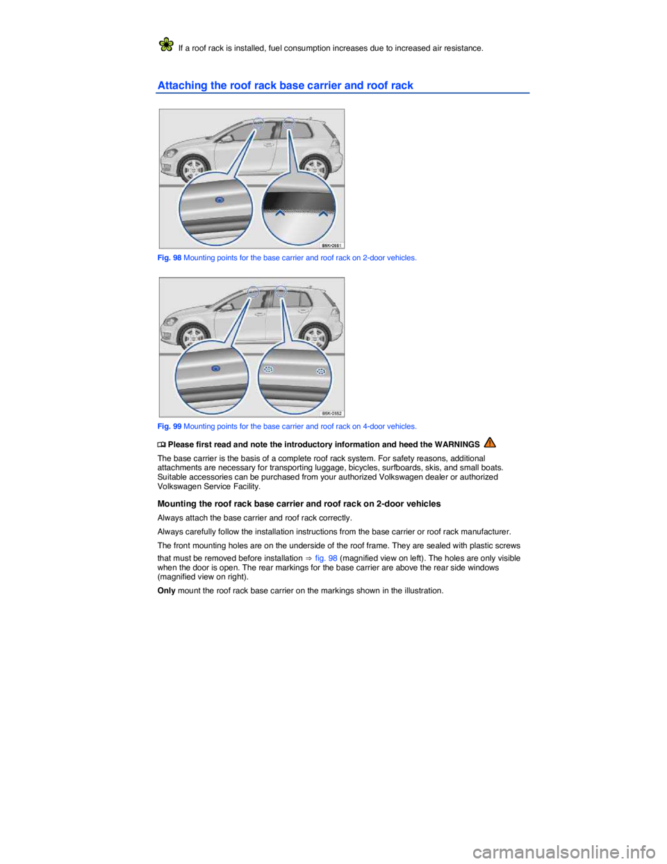 VOLKSWAGEN GOLF PLUS 2015  Owner´s Manual  
  If a roof rack is installed, fuel consumption increases due to increased air resistance. 
Attaching the roof rack base carrier and roof rack 
 
Fig. 98 Mounting points for the base carrier and roo