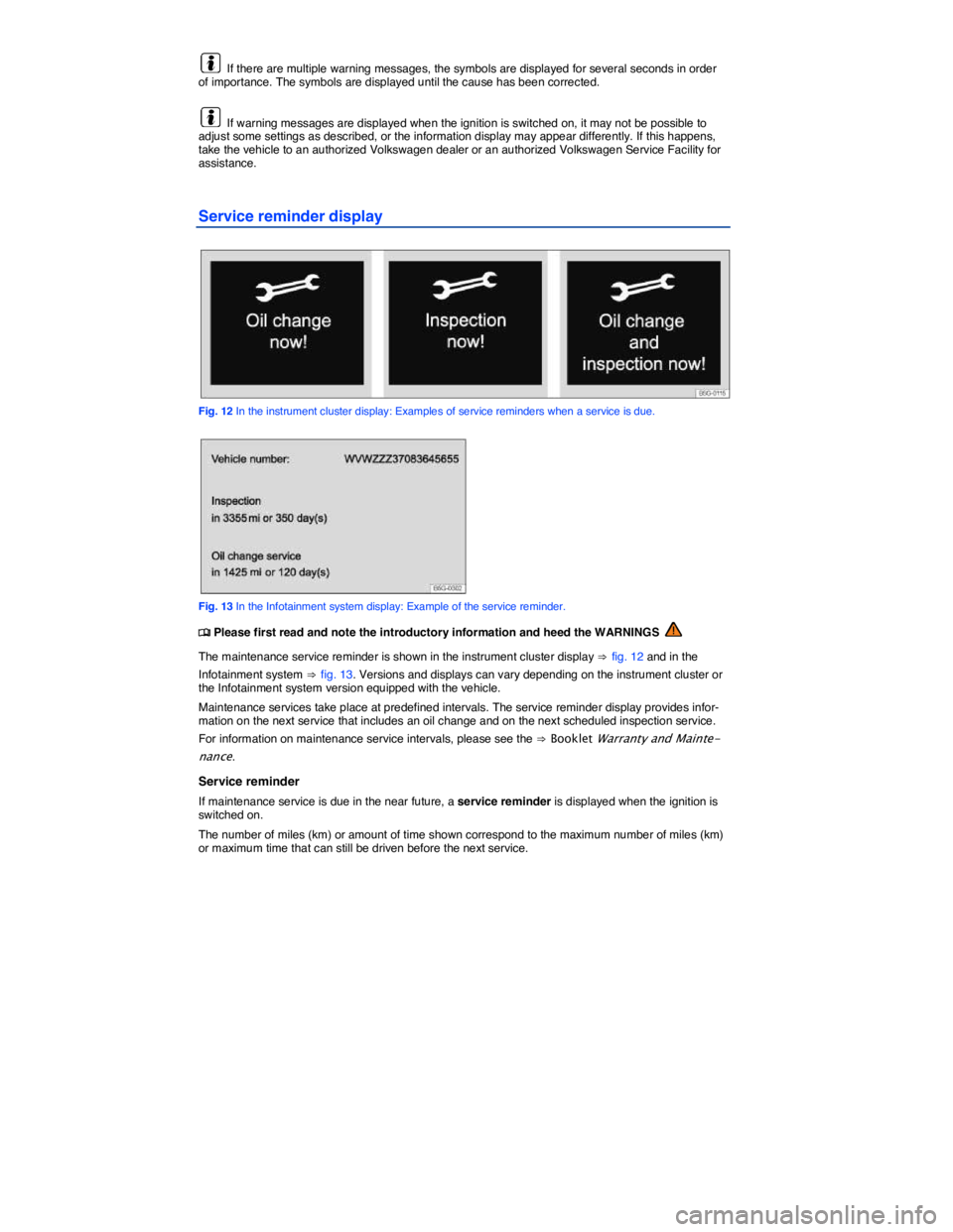 VOLKSWAGEN SCIROCCO 2015  Owner´s Manual   If there are multiple warning messages, the symbols are displayed for several seconds in order of importance. The symbols are displayed until the cause has been corrected. 
  If warning messages are