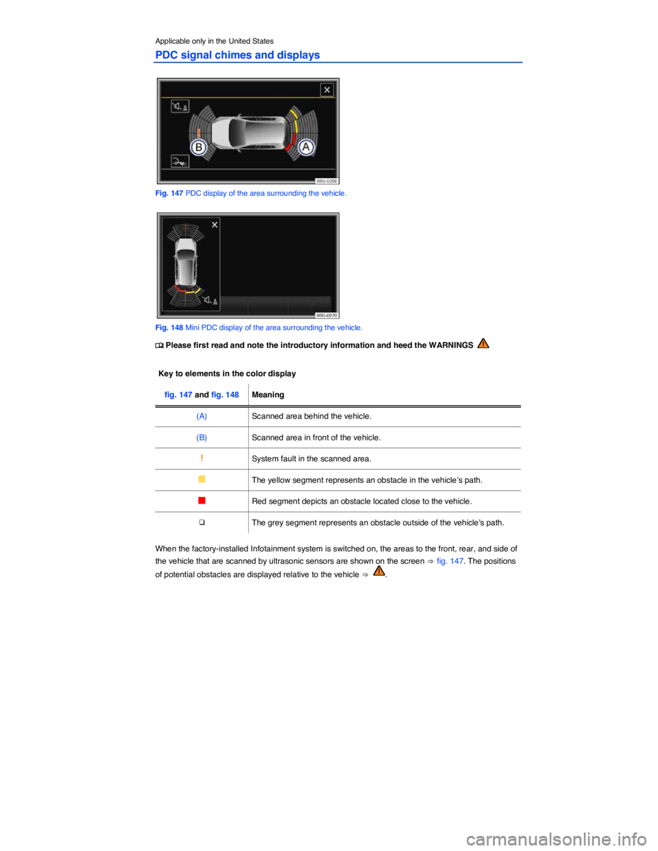 VOLKSWAGEN GOLF PLUS 2015  Owner´s Manual  
Applicable only in the United States 
PDC signal chimes and displays 
 
Fig. 147 PDC display of the area surrounding the vehicle. 
 
Fig. 148 Mini PDC display of the area surrounding the vehicle. 
�