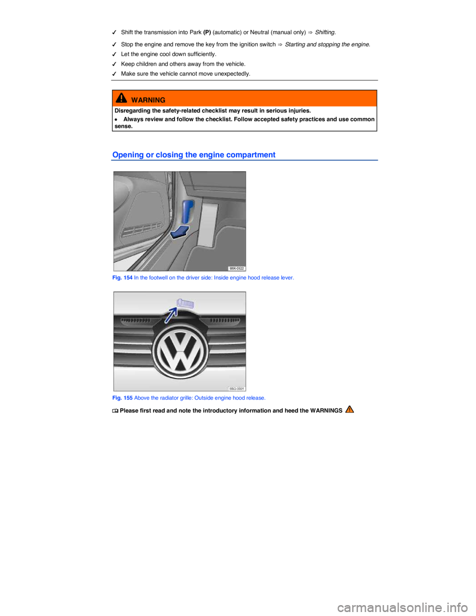 VOLKSWAGEN GOLF PLUS 2015  Owner´s Manual  
�d Shift the transmission into Park (P) (automatic) or Neutral (manual only) ⇒ Shifting. 
�d Stop the engine and remove the key from the ignition switch ⇒ Starting and stopping the engine. 
�d L