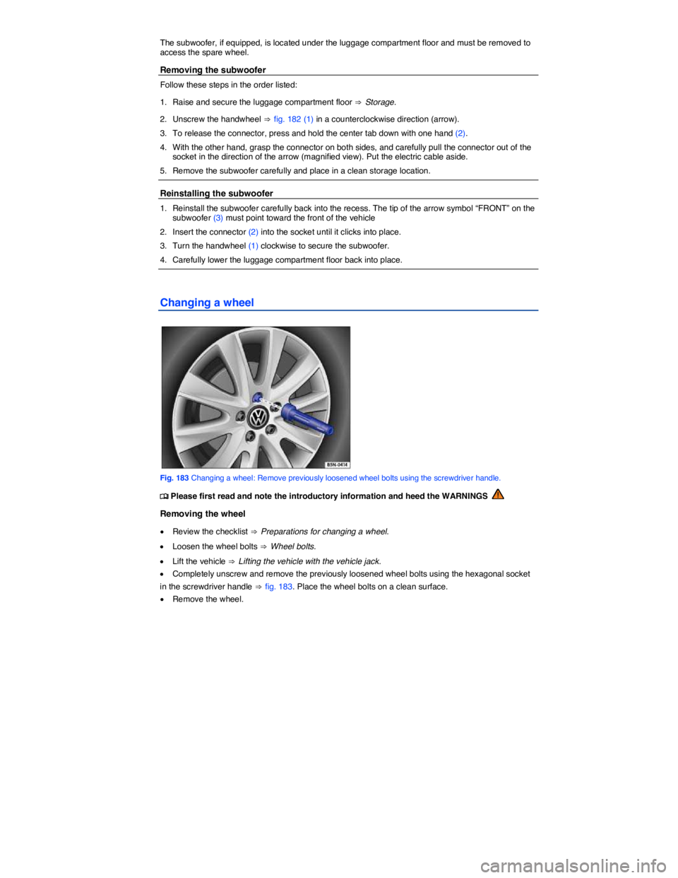 VOLKSWAGEN GOLF PLUS 2015  Owner´s Manual  
The subwoofer, if equipped, is located under the luggage compartment floor and must be removed to access the spare wheel. 
Removing the subwoofer 
Follow these steps in the order listed: 
1.  Raise 