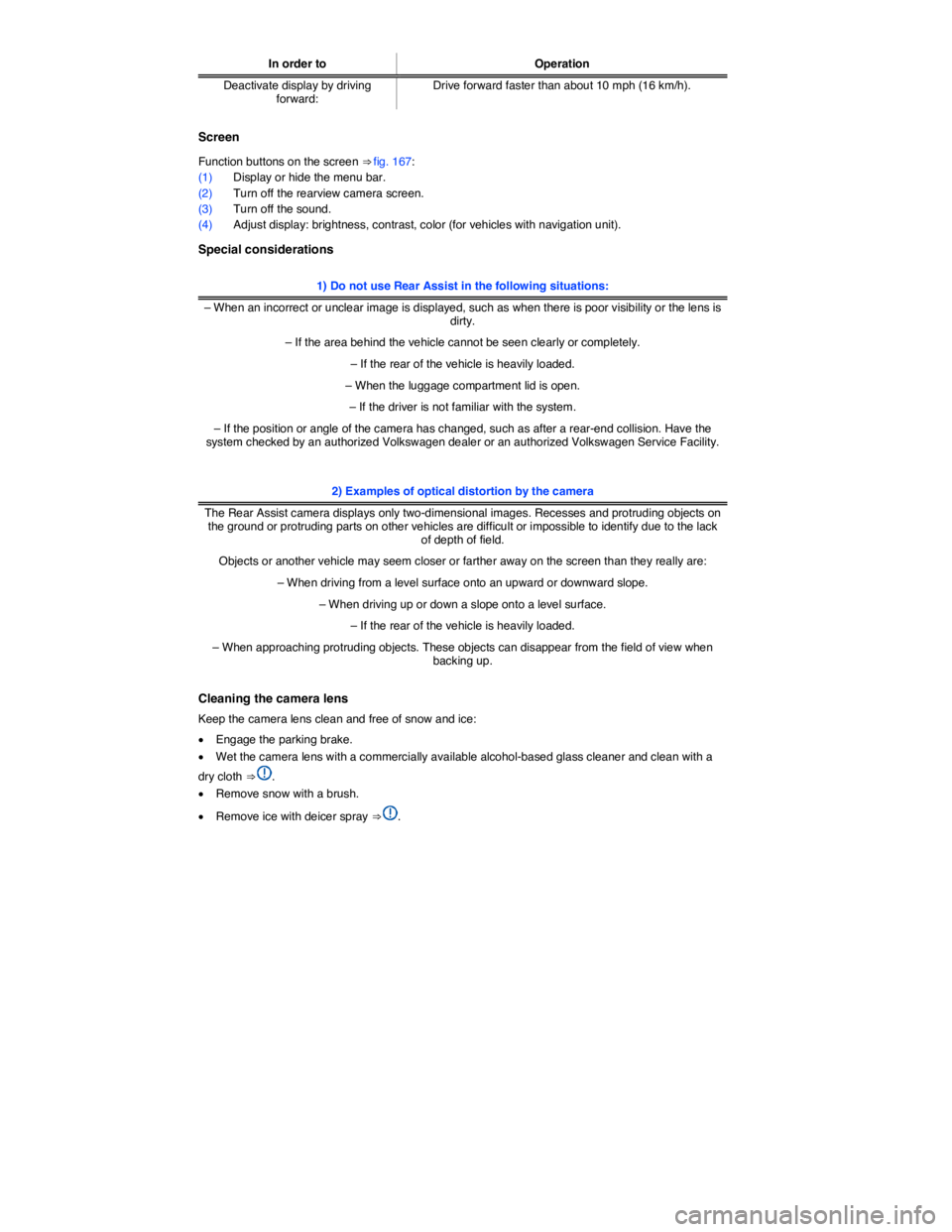 VOLKSWAGEN PASSAT 2014  Owner´s Manual  
In order to Operation
Deactivate display by driving forward: Drive forward faster than about 10 mph (16 km/h). 
 
Screen 
Function buttons on the screen ⇒ fig. 167: 
(1) Display or hide the menu