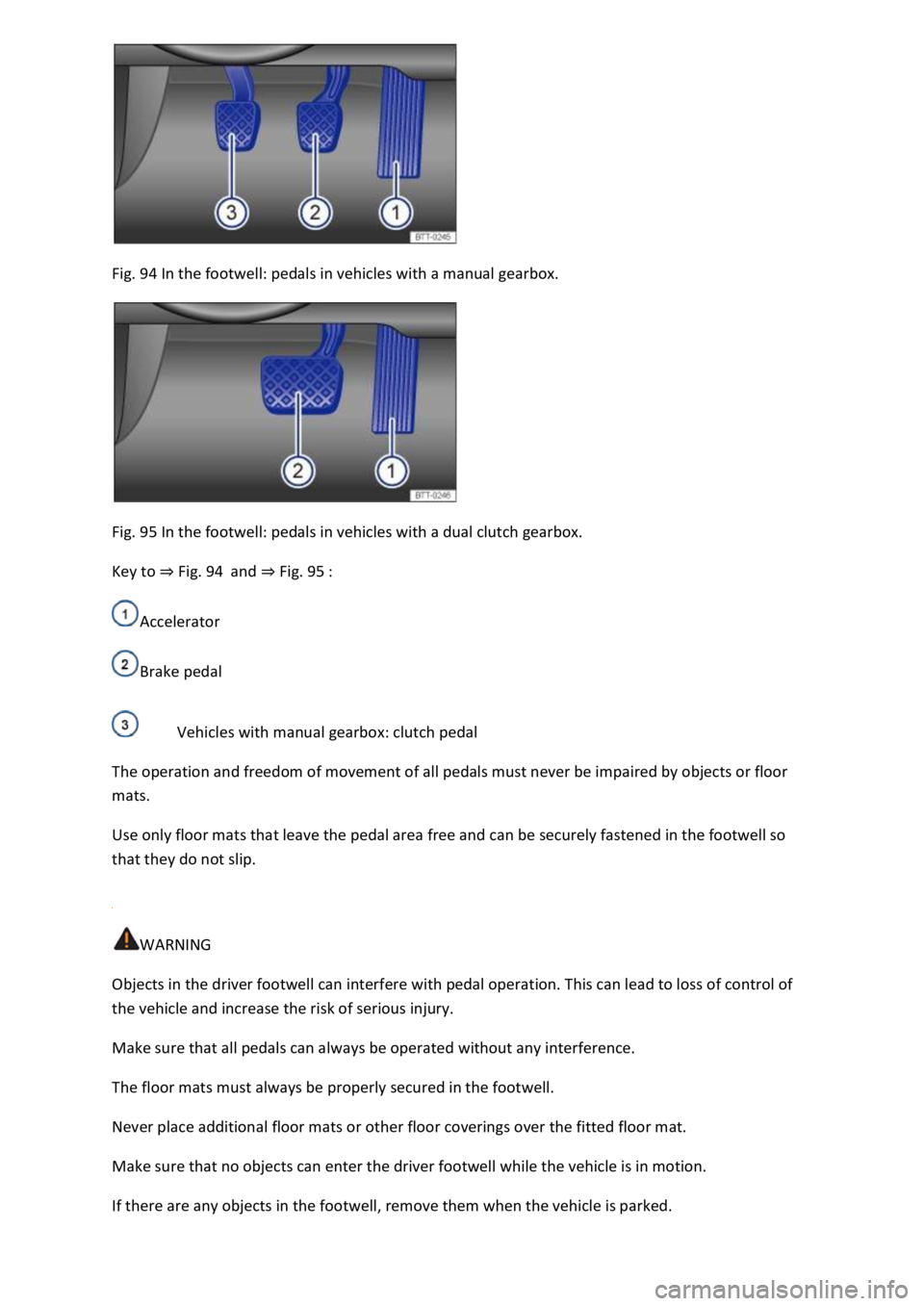 VOLKSWAGEN T-ROC 2021  Owner´s Manual  
Fig. 94 In the footwell: pedals in vehicles with a manual gearbox. 
 
Fig. 95 In the footwell: pedals in vehicles with a dual clutch gearbox. 
Key to ⇒ Fig. 94  and ⇒ Fig. 95 : 
Accelerator 