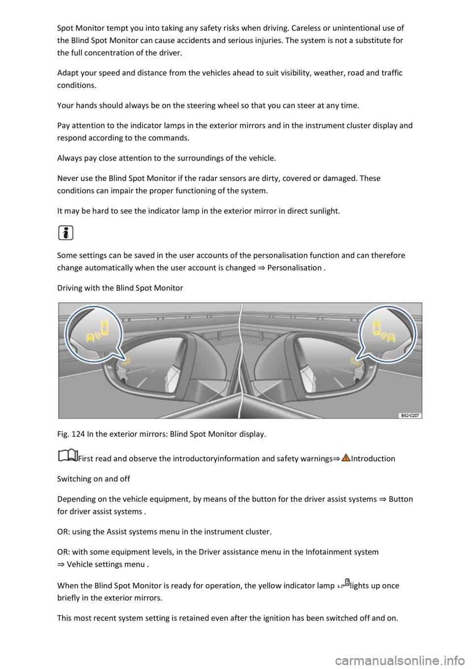 VOLKSWAGEN T-ROC 2021  Owner´s Manual Spot Monitor tempt you into taking any safety risks when driving. Careless or unintentional use of 
the Blind Spot Monitor can cause accidents and serious injuries. The system is not a substitute for 