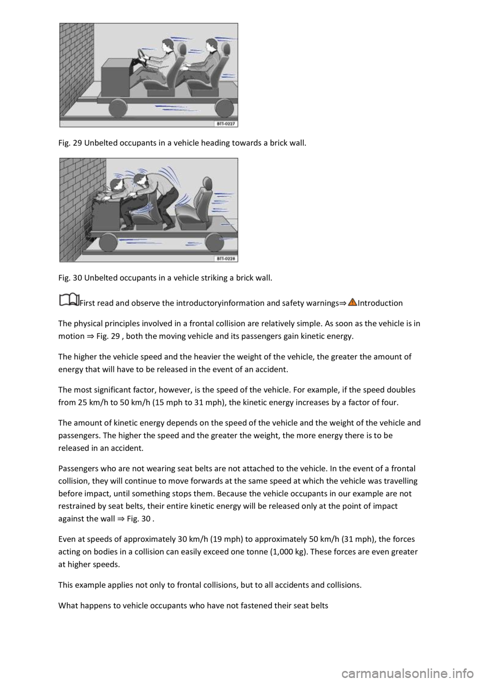 VOLKSWAGEN T-ROC 2021  Owner´s Manual  
Fig. 29 Unbelted occupants in a vehicle heading towards a brick wall. 
 
Fig. 30 Unbelted occupants in a vehicle striking a brick wall. 
First read and observe the introductoryinformation and safety