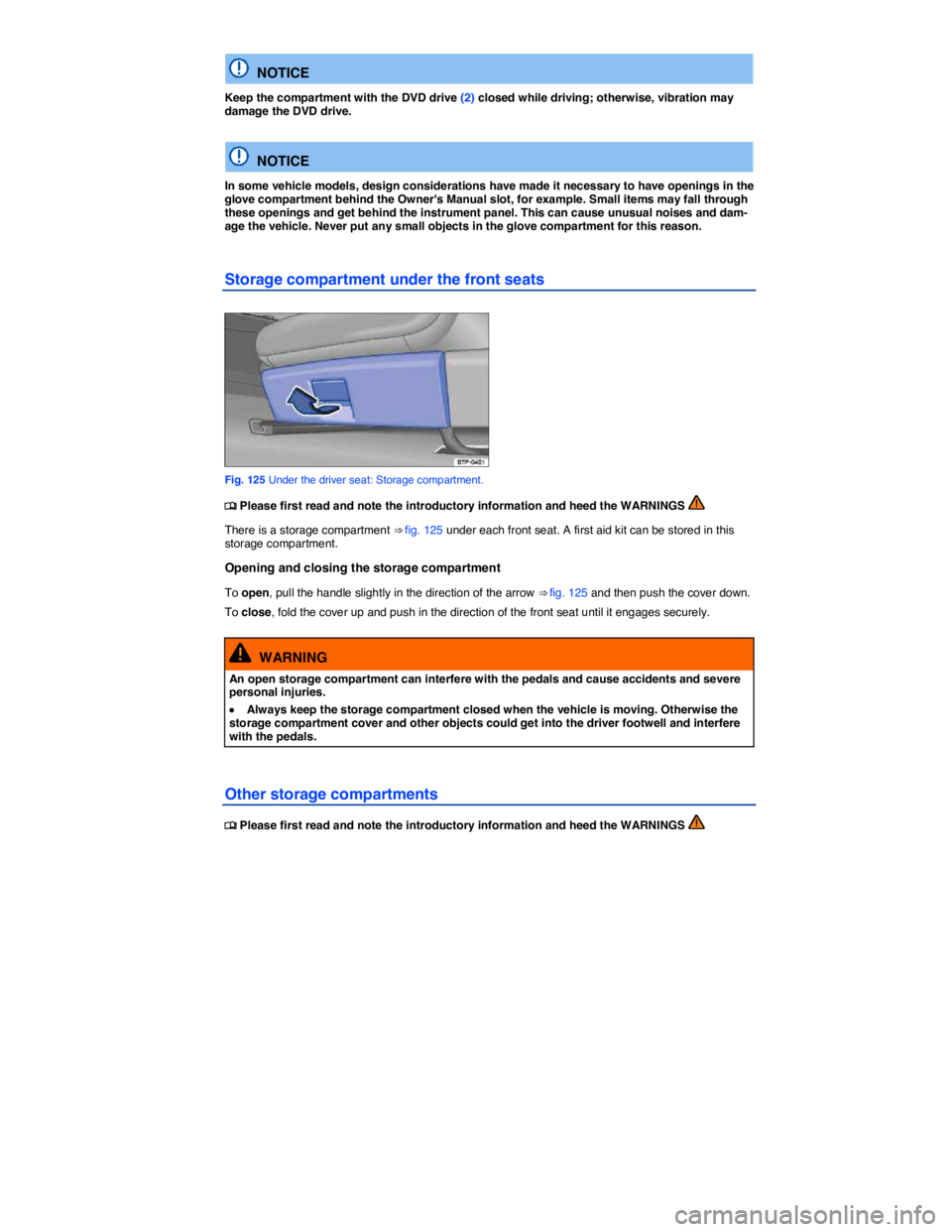VOLKSWAGEN TOUAREG 2017  Owner´s Manual  
  NOTICE 
Keep the compartment with the DVD drive (2) closed while driving; otherwise, vibration may damage the DVD drive.  
  NOTICE 
In some vehicle models, design considerations have made it nece