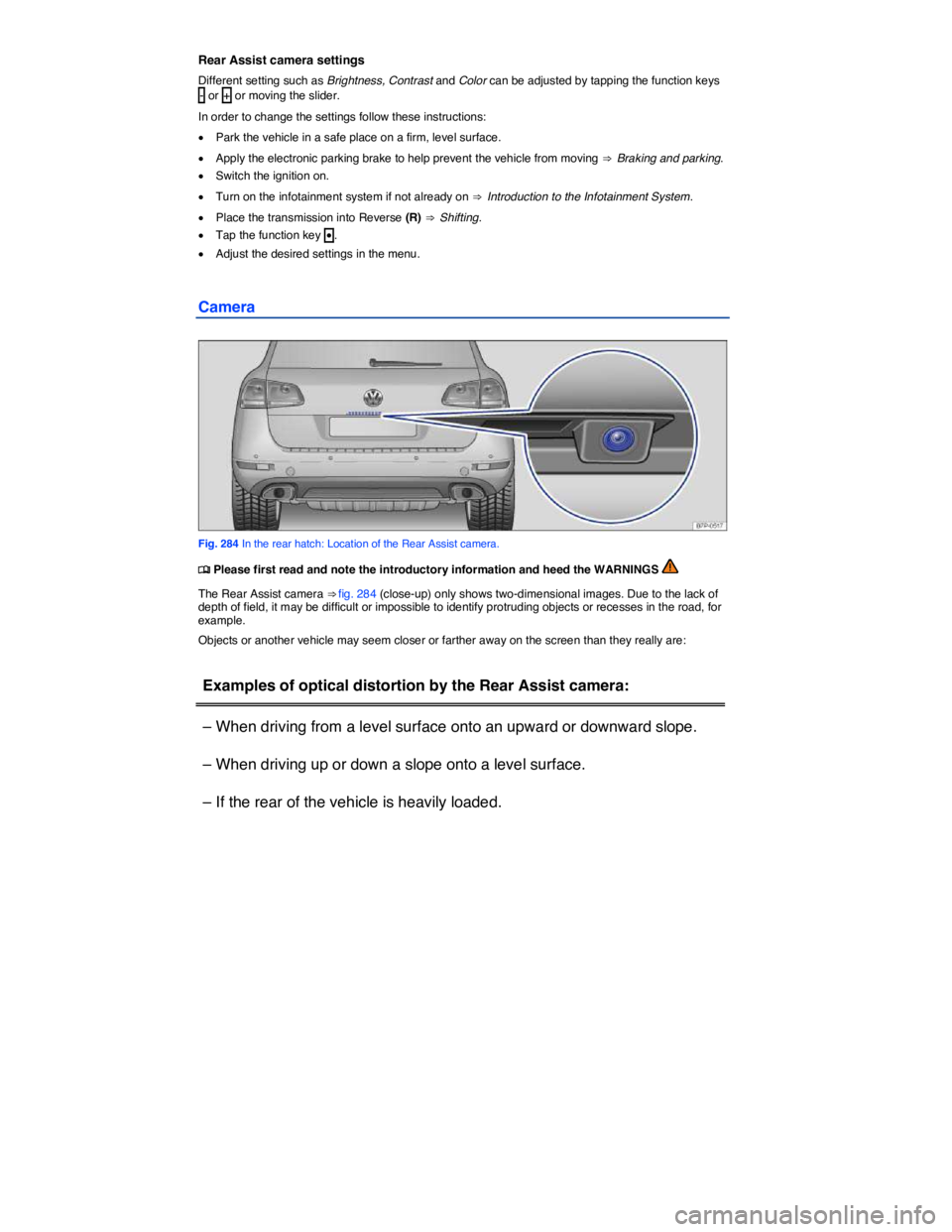 VOLKSWAGEN TOUAREG 2017  Owner´s Manual  
Rear Assist camera settings 
Different setting such as Brightness, Contrast and Color can be adjusted by tapping the function keys - or + or moving the slider. 
In order to change the settings follo