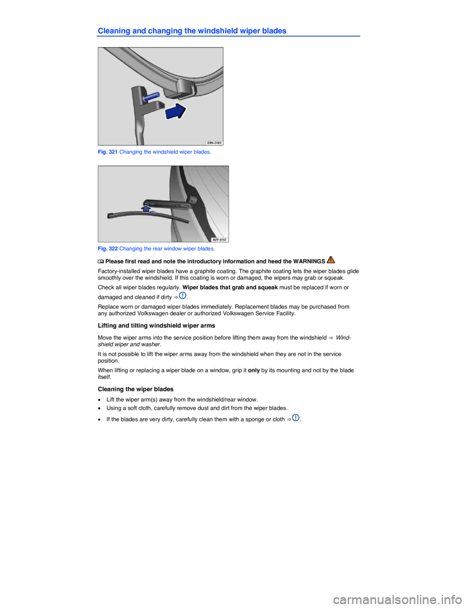VOLKSWAGEN TOUAREG 2017  Owner´s Manual  
Cleaning and changing the windshield wiper blades 
 
Fig. 321 Changing the windshield wiper blades. 
 
Fig. 322 Changing the rear window wiper blades. 
�