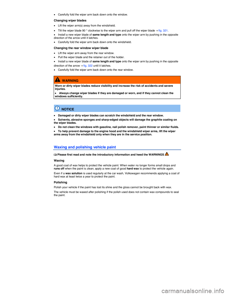 VOLKSWAGEN TOUAREG 2017  Owner´s Manual  
�x Carefully fold the wiper arm back down onto the window. 
Changing wiper blades 
�x Lift the wiper arm(s) away from the windshield. 
�x Tilt the wiper blade 90 ° clockwise to the wiper arm and pu