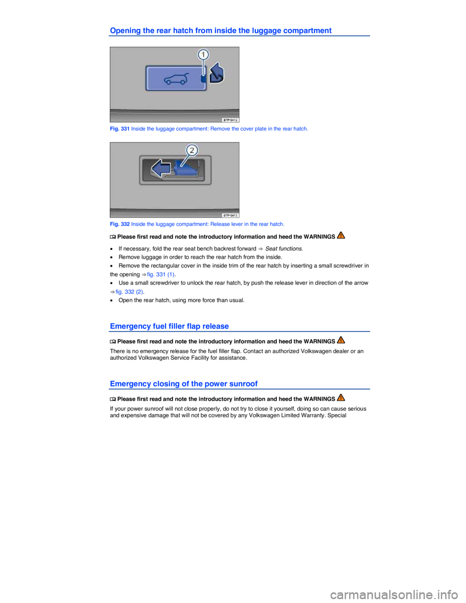 VOLKSWAGEN TOUAREG 2017  Owner´s Manual  
Opening the rear hatch from inside the luggage compartment 
 
Fig. 331 Inside the luggage compartment: Remove the cover plate in the rear hatch. 
 
Fig. 332 Inside the luggage compartment: Release l