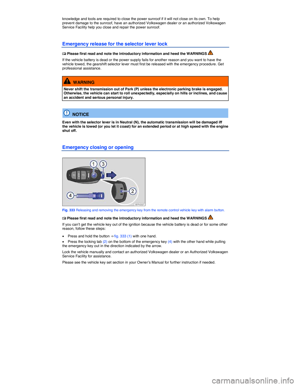 VOLKSWAGEN TOUAREG 2017  Owner´s Manual  
knowledge and tools are required to close the power sunroof if it will not close on its own. To help prevent damage to the sunroof, have an authorized Volkswagen dealer or an authorized Volkswagen S