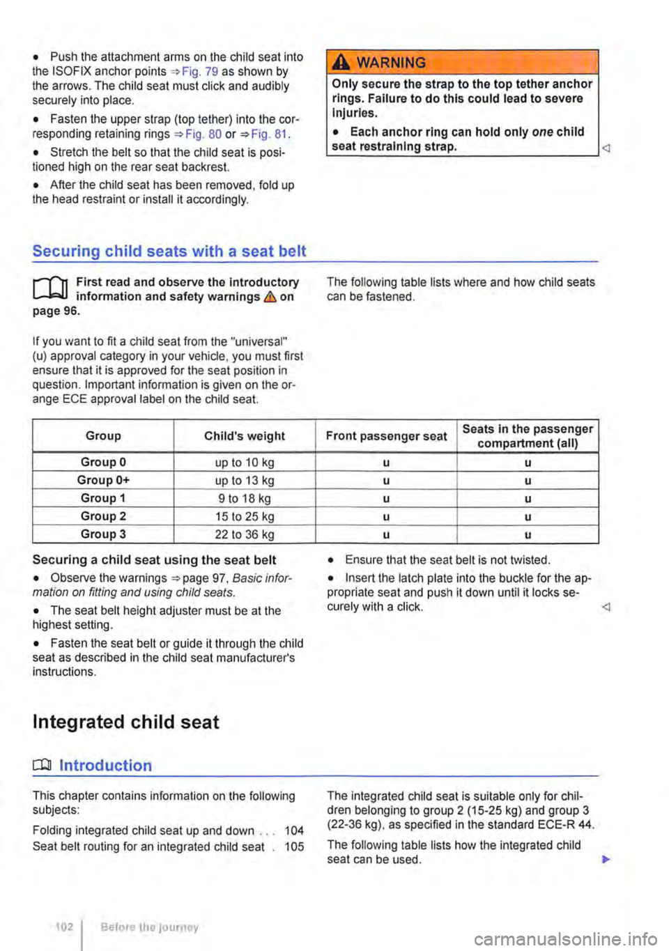VOLKSWAGEN TRANSPORTER 2015  Owner´s Manual • Push the attachment arms on the child seat into the ISOFIX anchor points 79 as shown by the arrows. The child seat must click and audibly securely into place. 
• Fasten the upper strap (top teth