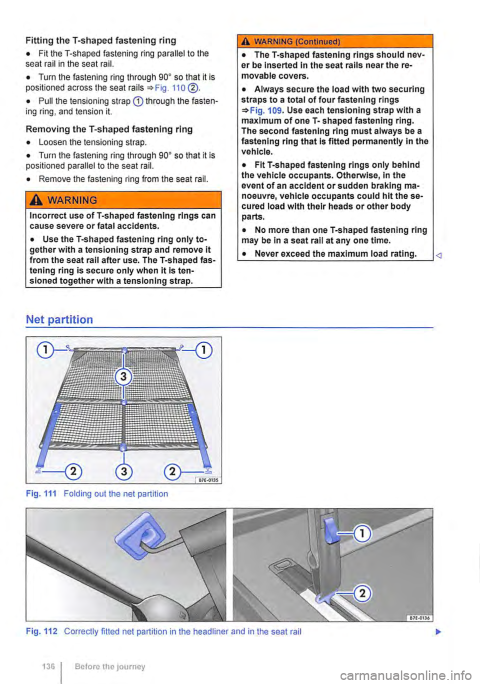 VOLKSWAGEN TRANSPORTER 2015  Owner´s Manual Fitting the T-shaped fastening ring 
• Fit the T-shaped fastening ring parallel to the seat rail in the seat rail. 
• Turn the fastening ring through go• so that it is positioned across the seat